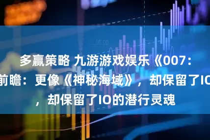 多赢策略 九游游戏娱乐《007：曙光》试玩前瞻：更像《神秘海域》，却保留了IO的潜行灵魂