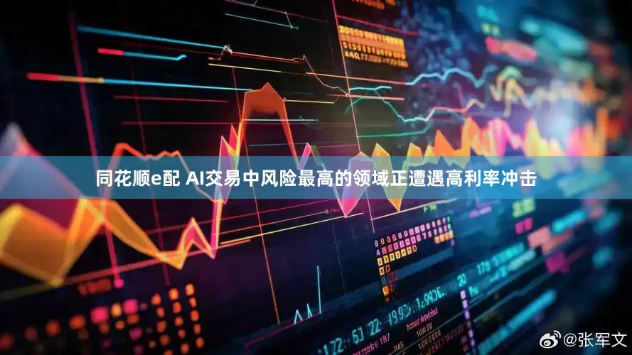 同花顺e配 AI交易中风险最高的领域正遭遇高利率冲击